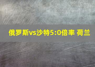 俄罗斯vs沙特5:0倍率 荷兰